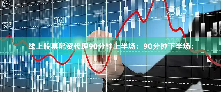线上股票配资代理90分钟上半场：90分钟下半场：