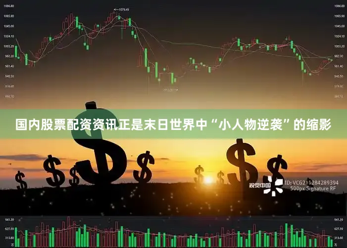 国内股票配资资讯正是末日世界中“小人物逆袭”的缩影