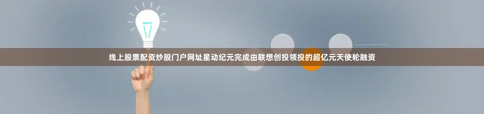线上股票配资炒股门户网址星动纪元完成由联想创投领投的超亿元天使轮融资